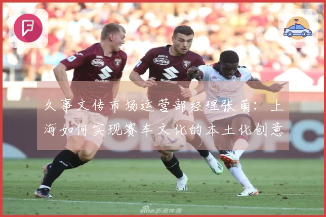 久事文传市场运营部经理张萌：上海如何实现赛车文化的本土化创意表达｜“2035，上海请回答”系列研讨会